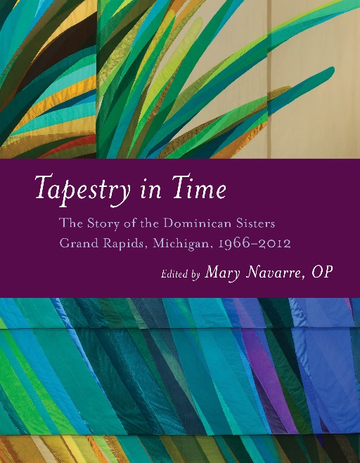 “Tapestry in Time: The Story of the Dominican Sisters, Grand Rapids, Michigan, 1966-2012 